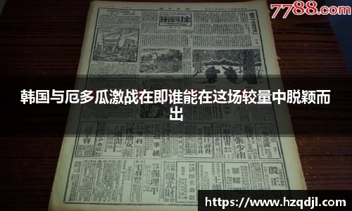 韩国与厄多瓜激战在即谁能在这场较量中脱颖而出
