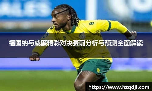 福图纳与威廉精彩对决赛前分析与预测全面解读
