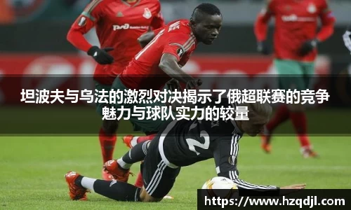 坦波夫与乌法的激烈对决揭示了俄超联赛的竞争魅力与球队实力的较量