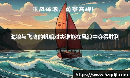 海狼与飞鹰的帆船对决谁能在风浪中夺得胜利