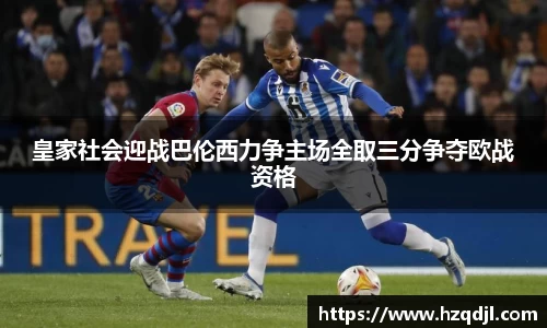 皇家社会迎战巴伦西力争主场全取三分争夺欧战资格